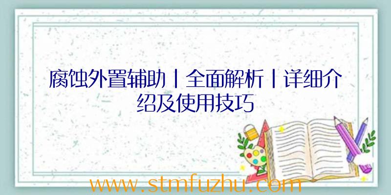 腐蚀外置辅助|全面解析|详细介绍及使用技巧